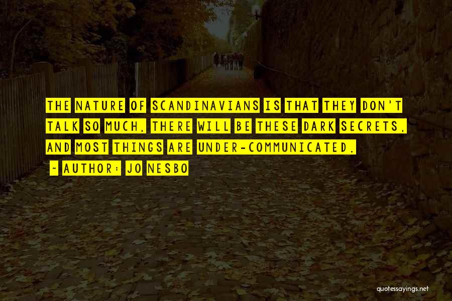 Jo Nesbo Quotes: The Nature Of Scandinavians Is That They Don't Talk So Much, There Will Be These Dark Secrets, And Most Things