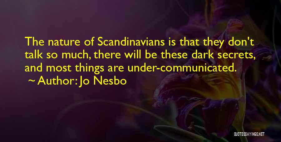 Jo Nesbo Quotes: The Nature Of Scandinavians Is That They Don't Talk So Much, There Will Be These Dark Secrets, And Most Things