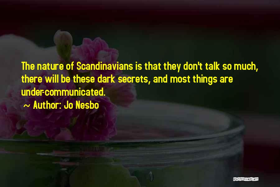Jo Nesbo Quotes: The Nature Of Scandinavians Is That They Don't Talk So Much, There Will Be These Dark Secrets, And Most Things