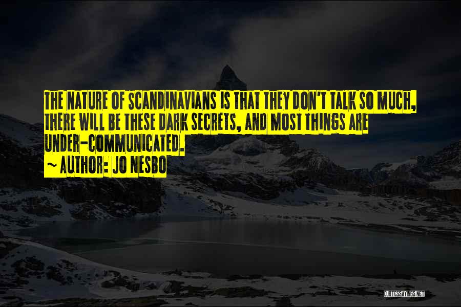 Jo Nesbo Quotes: The Nature Of Scandinavians Is That They Don't Talk So Much, There Will Be These Dark Secrets, And Most Things