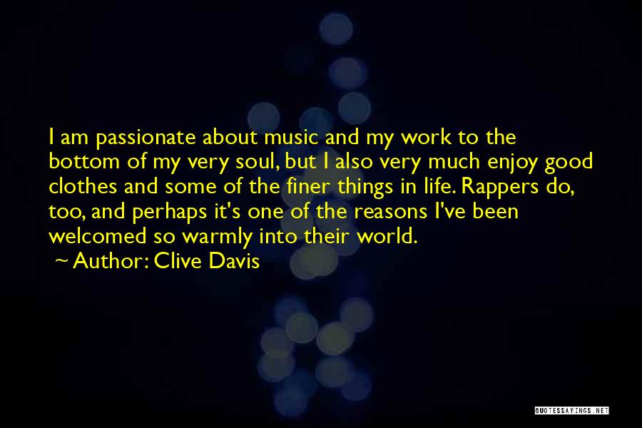 Clive Davis Quotes: I Am Passionate About Music And My Work To The Bottom Of My Very Soul, But I Also Very Much