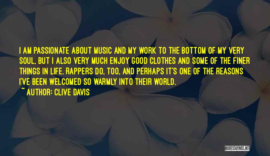 Clive Davis Quotes: I Am Passionate About Music And My Work To The Bottom Of My Very Soul, But I Also Very Much