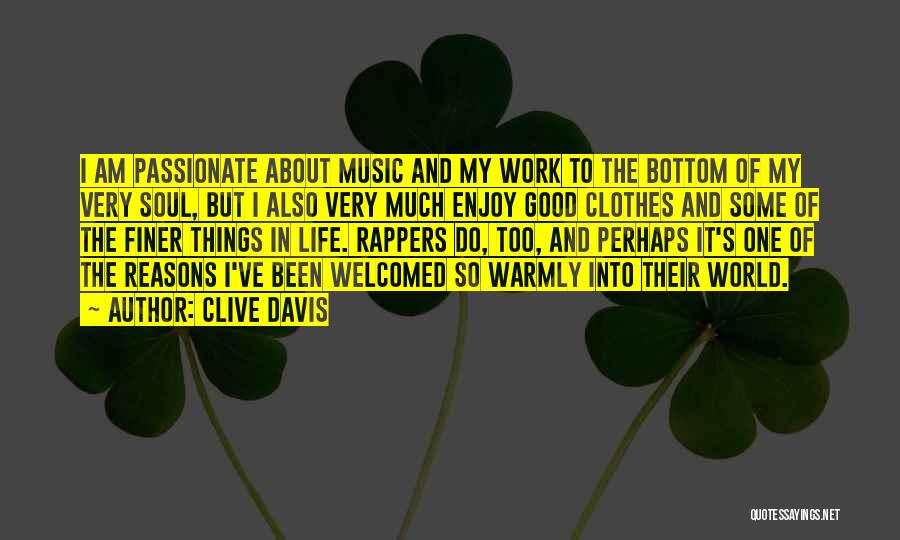 Clive Davis Quotes: I Am Passionate About Music And My Work To The Bottom Of My Very Soul, But I Also Very Much