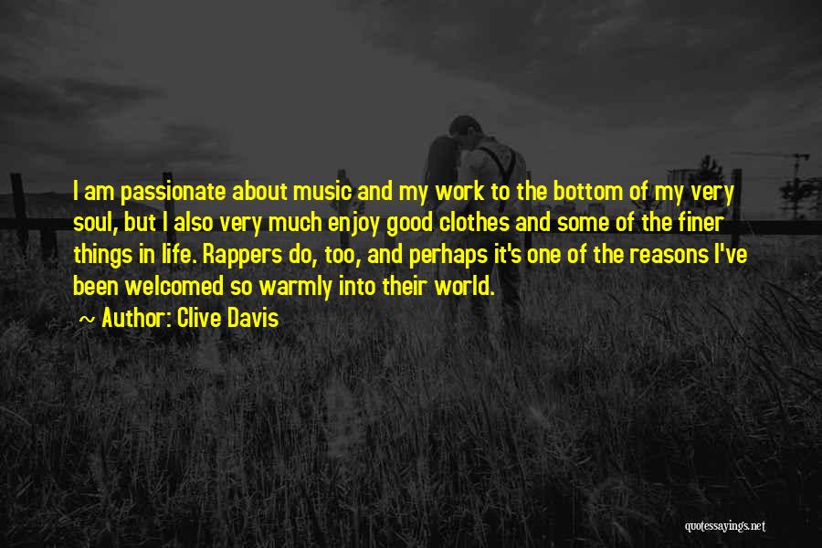 Clive Davis Quotes: I Am Passionate About Music And My Work To The Bottom Of My Very Soul, But I Also Very Much