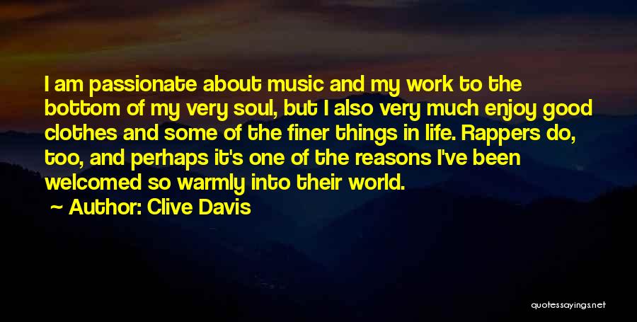 Clive Davis Quotes: I Am Passionate About Music And My Work To The Bottom Of My Very Soul, But I Also Very Much