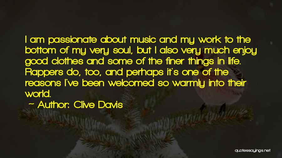 Clive Davis Quotes: I Am Passionate About Music And My Work To The Bottom Of My Very Soul, But I Also Very Much