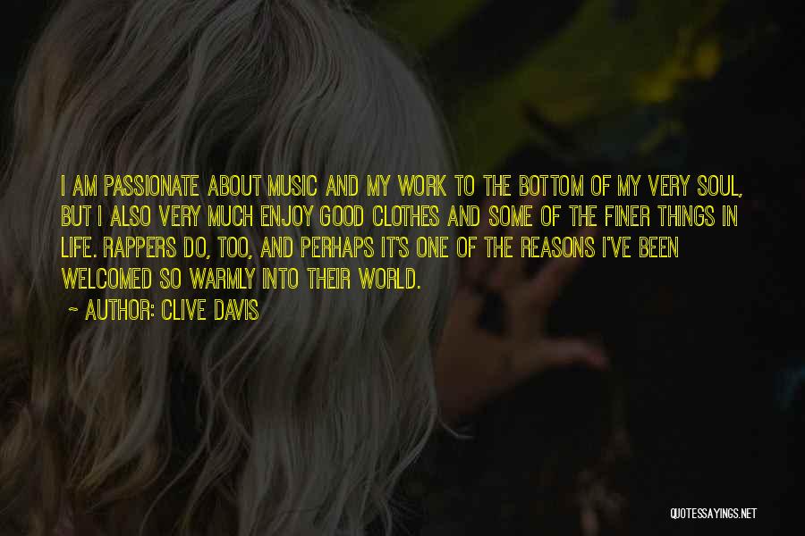 Clive Davis Quotes: I Am Passionate About Music And My Work To The Bottom Of My Very Soul, But I Also Very Much