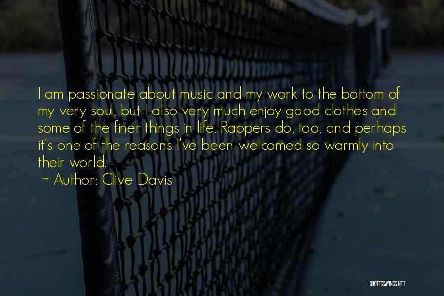 Clive Davis Quotes: I Am Passionate About Music And My Work To The Bottom Of My Very Soul, But I Also Very Much