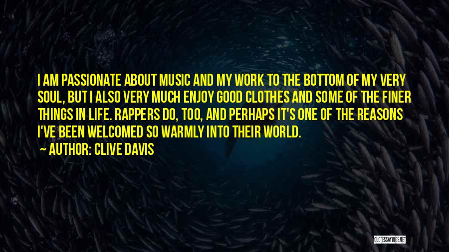 Clive Davis Quotes: I Am Passionate About Music And My Work To The Bottom Of My Very Soul, But I Also Very Much
