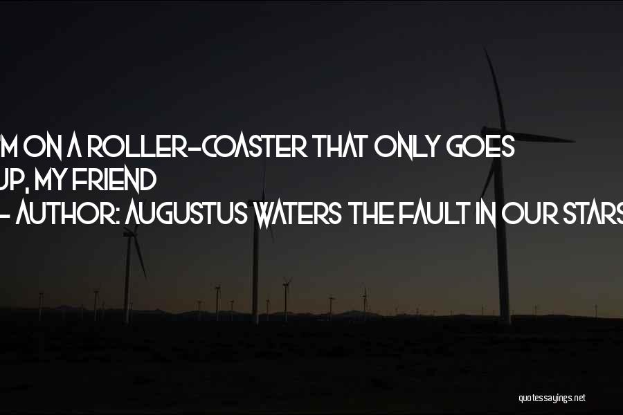 Augustus Waters The Fault In Our Stars Quotes: I'm On A Roller-coaster That Only Goes Up, My Friend