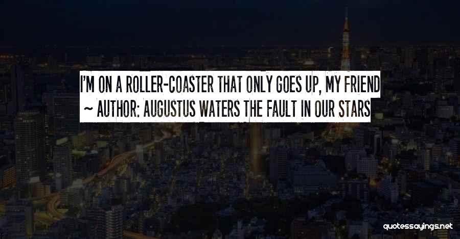Augustus Waters The Fault In Our Stars Quotes: I'm On A Roller-coaster That Only Goes Up, My Friend