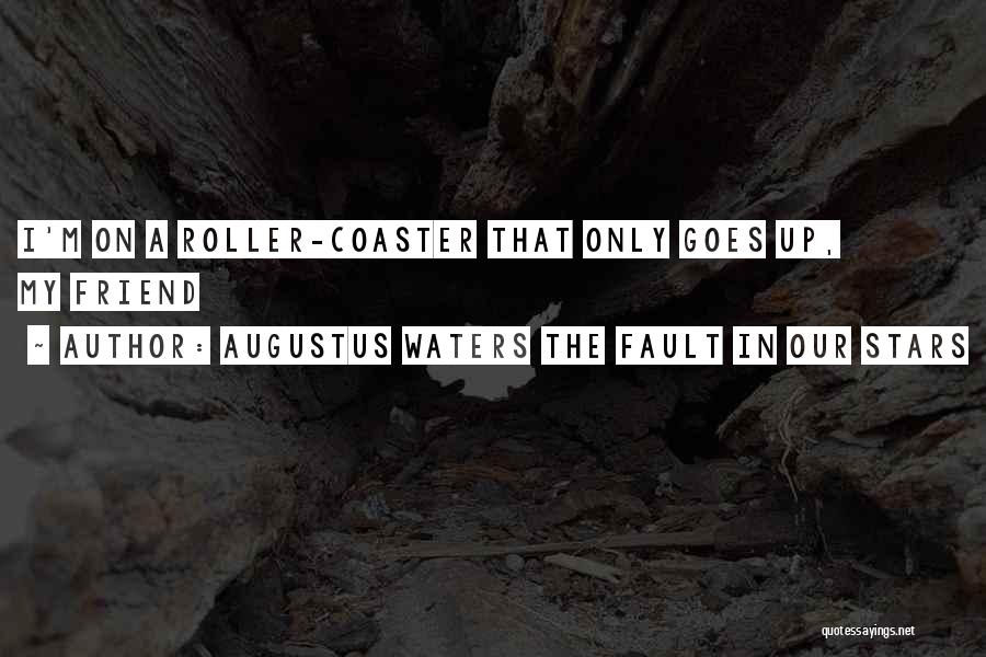 Augustus Waters The Fault In Our Stars Quotes: I'm On A Roller-coaster That Only Goes Up, My Friend