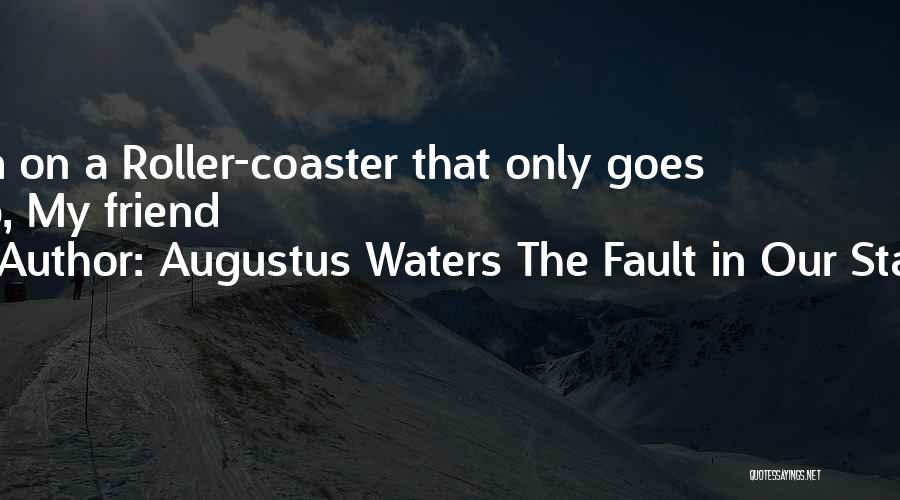 Augustus Waters The Fault In Our Stars Quotes: I'm On A Roller-coaster That Only Goes Up, My Friend