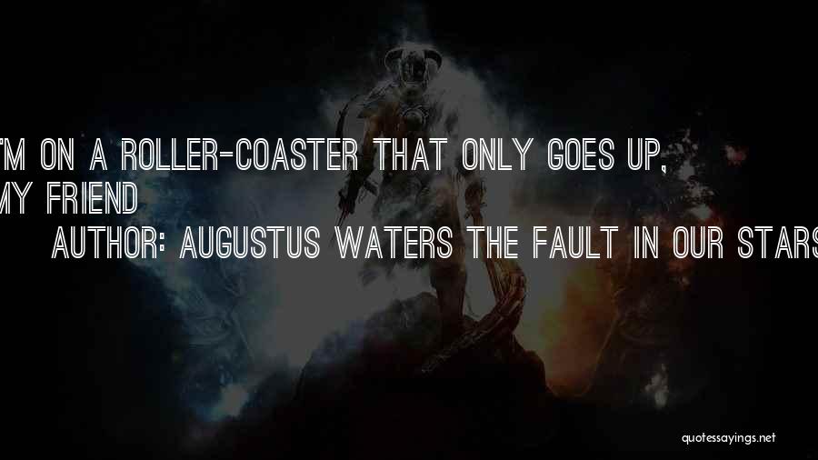 Augustus Waters The Fault In Our Stars Quotes: I'm On A Roller-coaster That Only Goes Up, My Friend