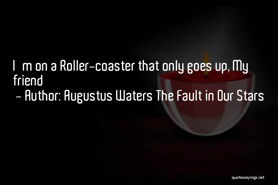 Augustus Waters The Fault In Our Stars Quotes: I'm On A Roller-coaster That Only Goes Up, My Friend