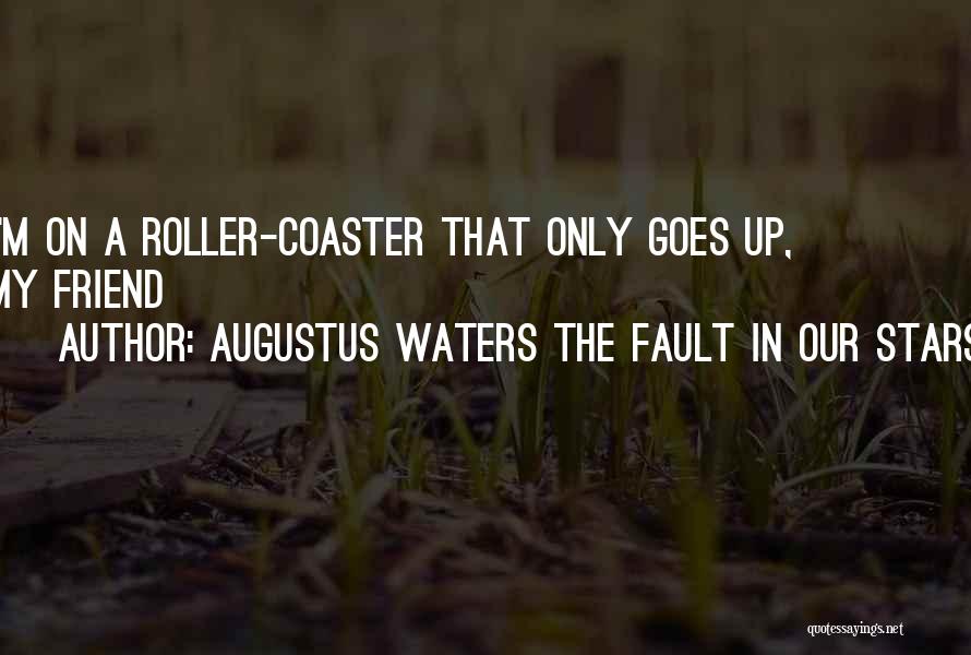 Augustus Waters The Fault In Our Stars Quotes: I'm On A Roller-coaster That Only Goes Up, My Friend