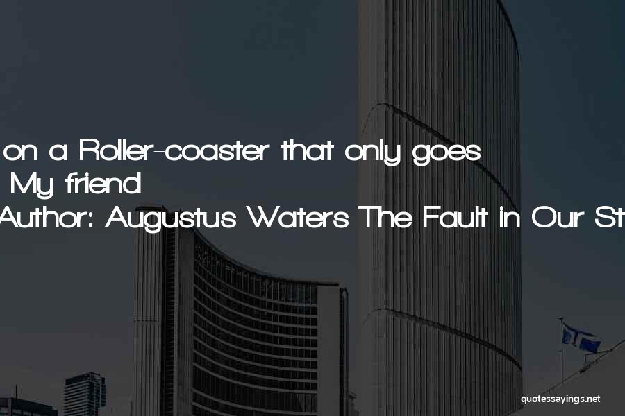 Augustus Waters The Fault In Our Stars Quotes: I'm On A Roller-coaster That Only Goes Up, My Friend