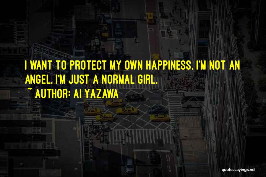 Ai Yazawa Quotes: I Want To Protect My Own Happiness. I'm Not An Angel. I'm Just A Normal Girl.