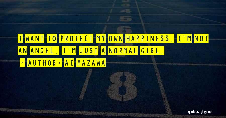 Ai Yazawa Quotes: I Want To Protect My Own Happiness. I'm Not An Angel. I'm Just A Normal Girl.