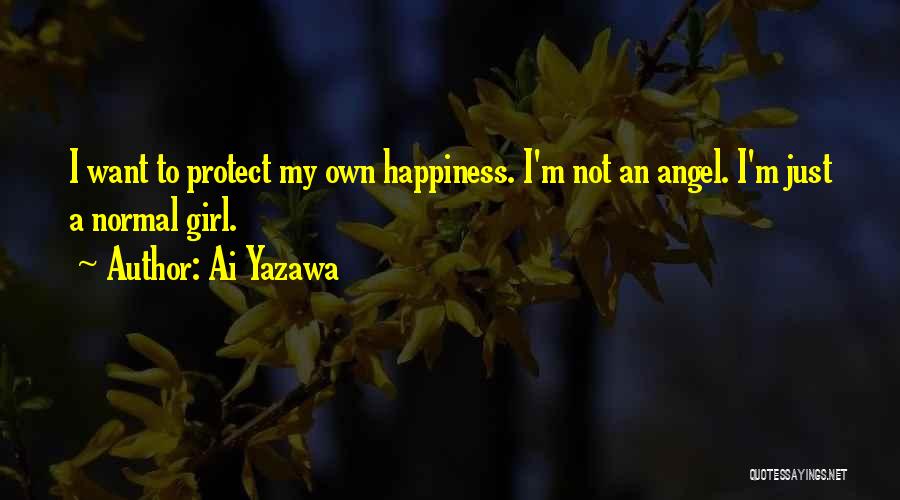 Ai Yazawa Quotes: I Want To Protect My Own Happiness. I'm Not An Angel. I'm Just A Normal Girl.