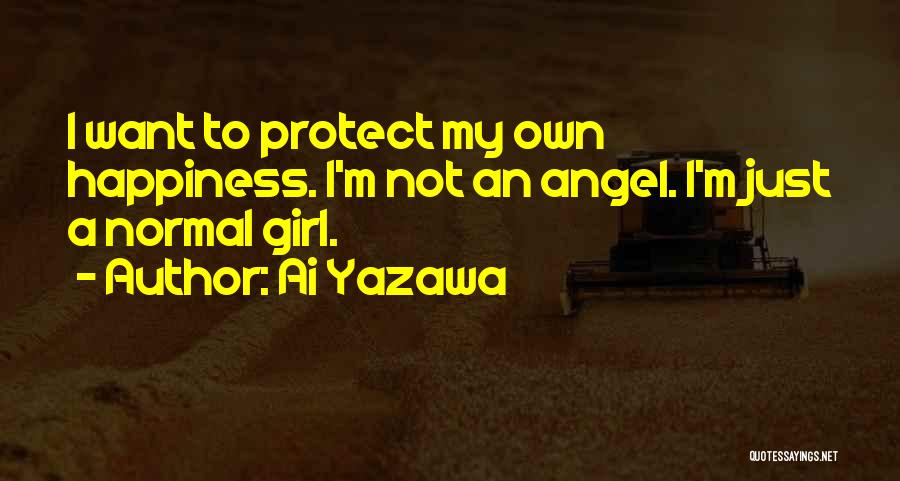 Ai Yazawa Quotes: I Want To Protect My Own Happiness. I'm Not An Angel. I'm Just A Normal Girl.