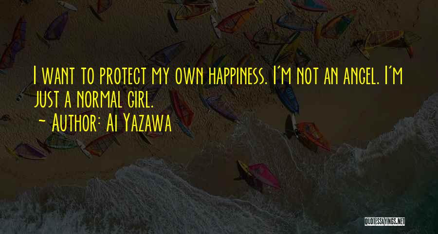 Ai Yazawa Quotes: I Want To Protect My Own Happiness. I'm Not An Angel. I'm Just A Normal Girl.