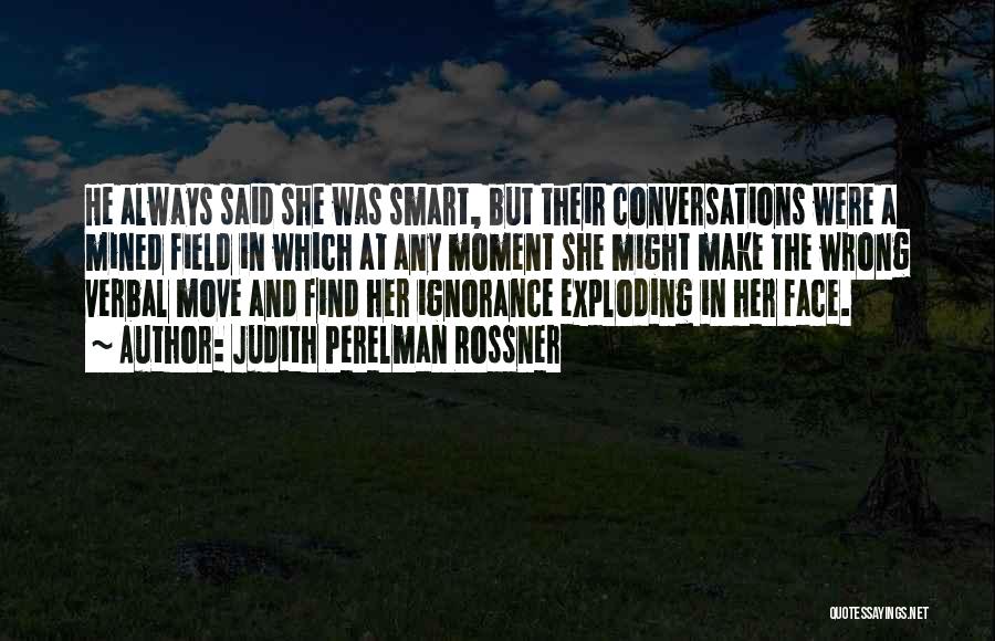 Judith Perelman Rossner Quotes: He Always Said She Was Smart, But Their Conversations Were A Mined Field In Which At Any Moment She Might