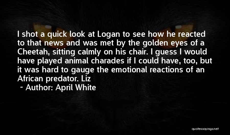 April White Quotes: I Shot A Quick Look At Logan To See How He Reacted To That News And Was Met By The