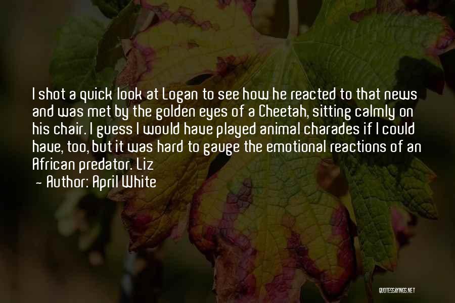 April White Quotes: I Shot A Quick Look At Logan To See How He Reacted To That News And Was Met By The