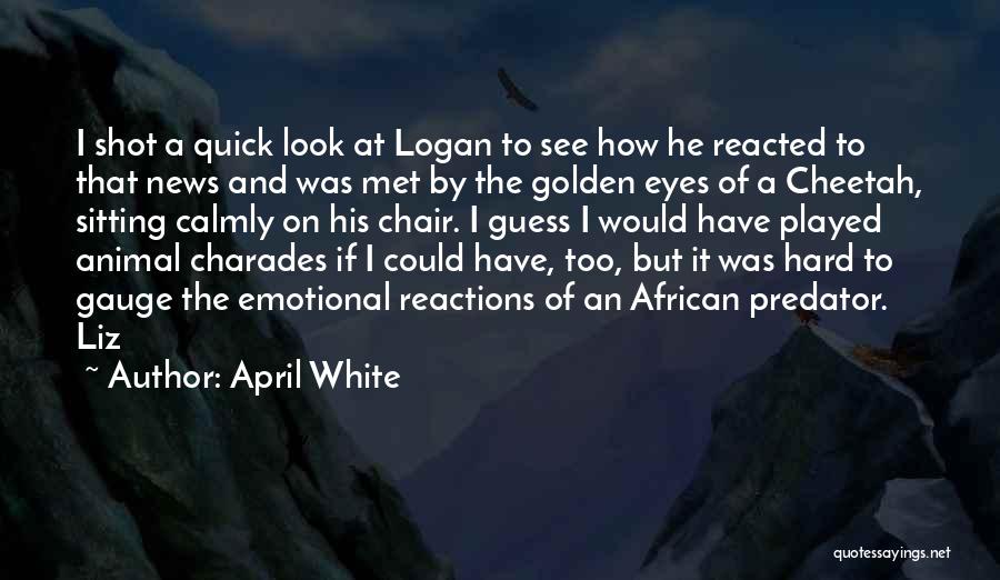 April White Quotes: I Shot A Quick Look At Logan To See How He Reacted To That News And Was Met By The