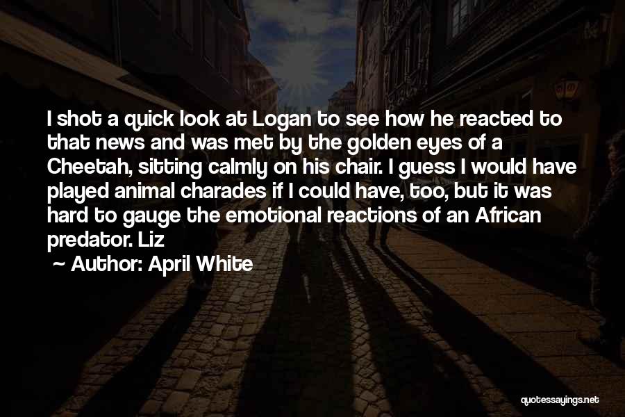 April White Quotes: I Shot A Quick Look At Logan To See How He Reacted To That News And Was Met By The