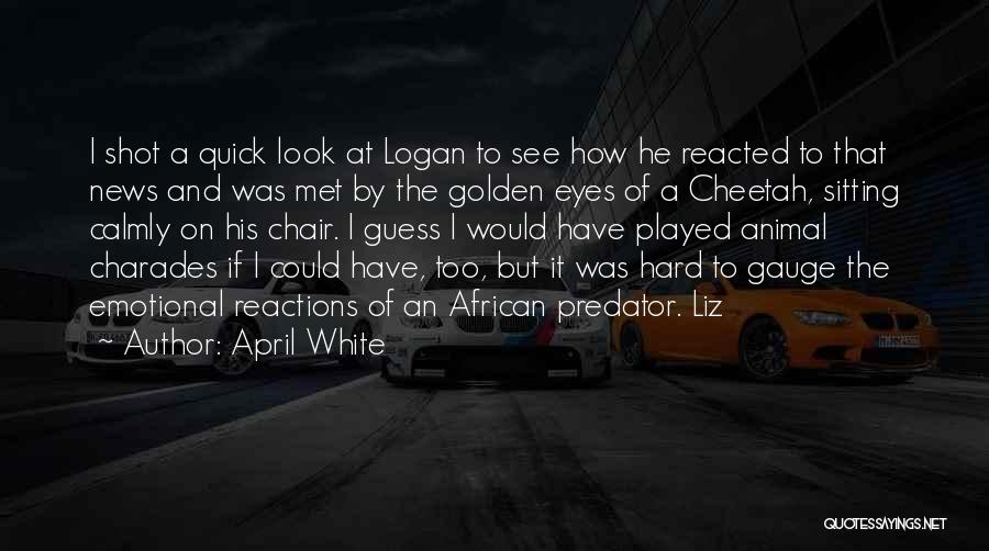 April White Quotes: I Shot A Quick Look At Logan To See How He Reacted To That News And Was Met By The