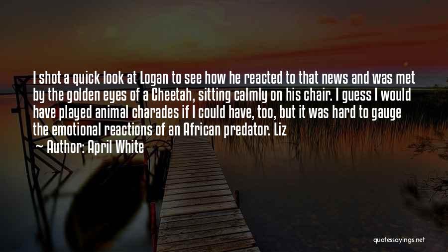 April White Quotes: I Shot A Quick Look At Logan To See How He Reacted To That News And Was Met By The