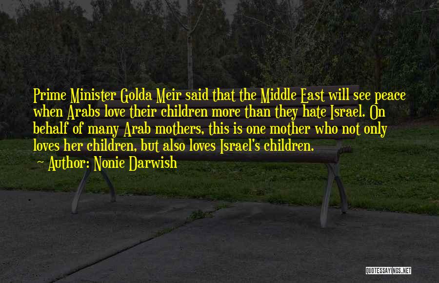 Nonie Darwish Quotes: Prime Minister Golda Meir Said That The Middle East Will See Peace When Arabs Love Their Children More Than They