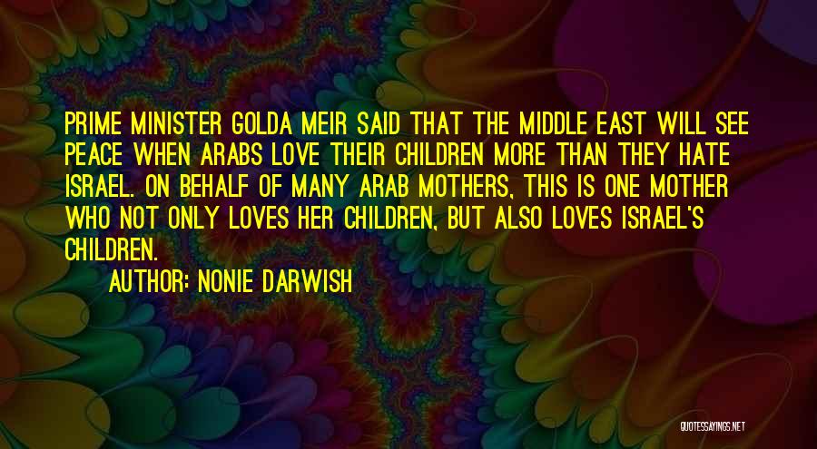 Nonie Darwish Quotes: Prime Minister Golda Meir Said That The Middle East Will See Peace When Arabs Love Their Children More Than They