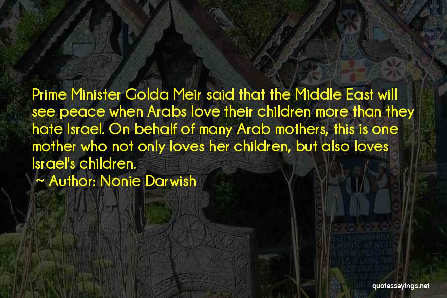 Nonie Darwish Quotes: Prime Minister Golda Meir Said That The Middle East Will See Peace When Arabs Love Their Children More Than They