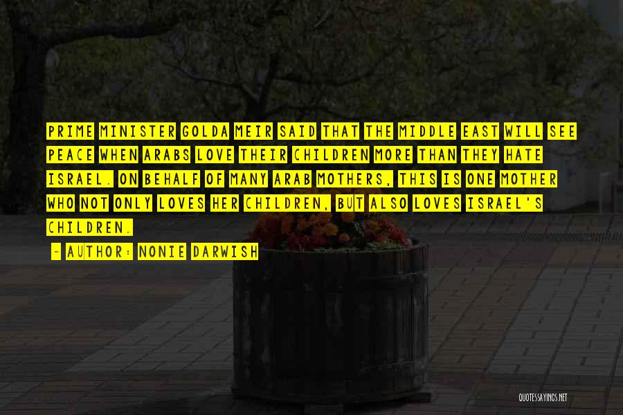 Nonie Darwish Quotes: Prime Minister Golda Meir Said That The Middle East Will See Peace When Arabs Love Their Children More Than They