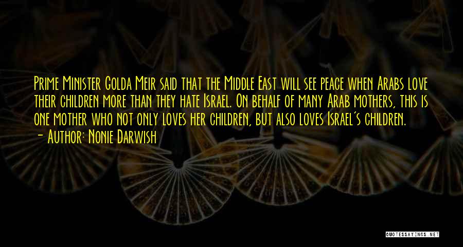 Nonie Darwish Quotes: Prime Minister Golda Meir Said That The Middle East Will See Peace When Arabs Love Their Children More Than They