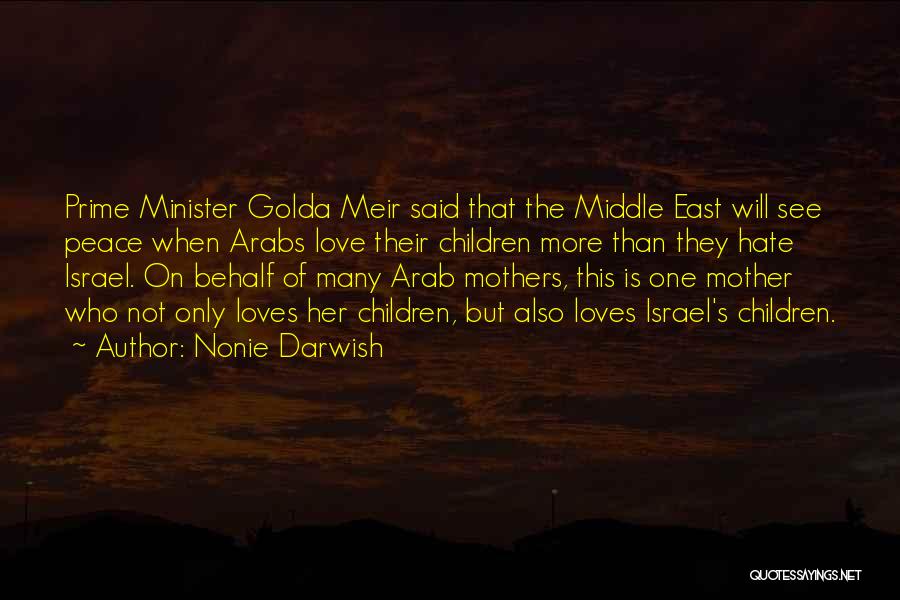 Nonie Darwish Quotes: Prime Minister Golda Meir Said That The Middle East Will See Peace When Arabs Love Their Children More Than They