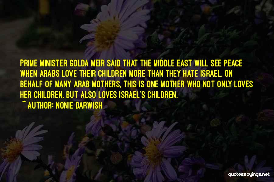 Nonie Darwish Quotes: Prime Minister Golda Meir Said That The Middle East Will See Peace When Arabs Love Their Children More Than They