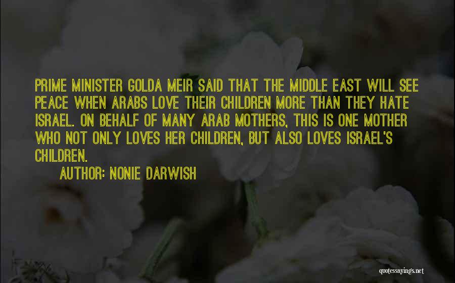 Nonie Darwish Quotes: Prime Minister Golda Meir Said That The Middle East Will See Peace When Arabs Love Their Children More Than They