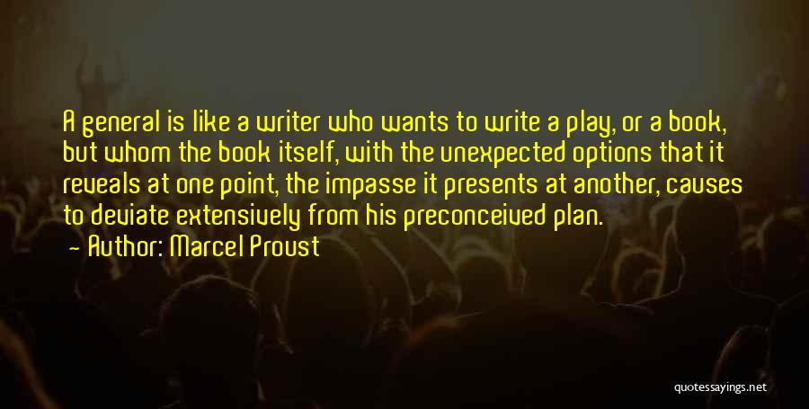 Marcel Proust Quotes: A General Is Like A Writer Who Wants To Write A Play, Or A Book, But Whom The Book Itself,