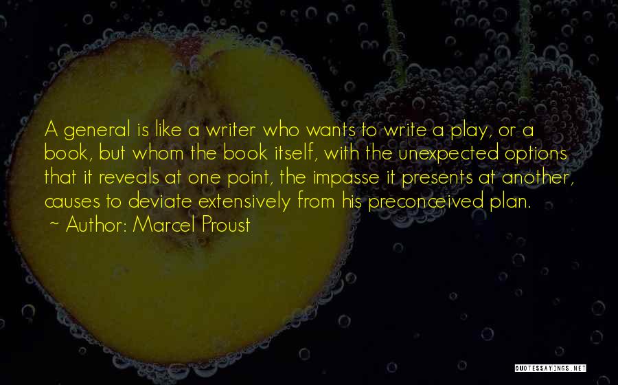 Marcel Proust Quotes: A General Is Like A Writer Who Wants To Write A Play, Or A Book, But Whom The Book Itself,