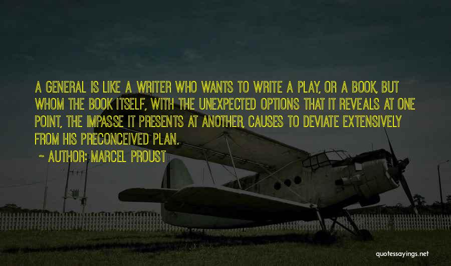 Marcel Proust Quotes: A General Is Like A Writer Who Wants To Write A Play, Or A Book, But Whom The Book Itself,