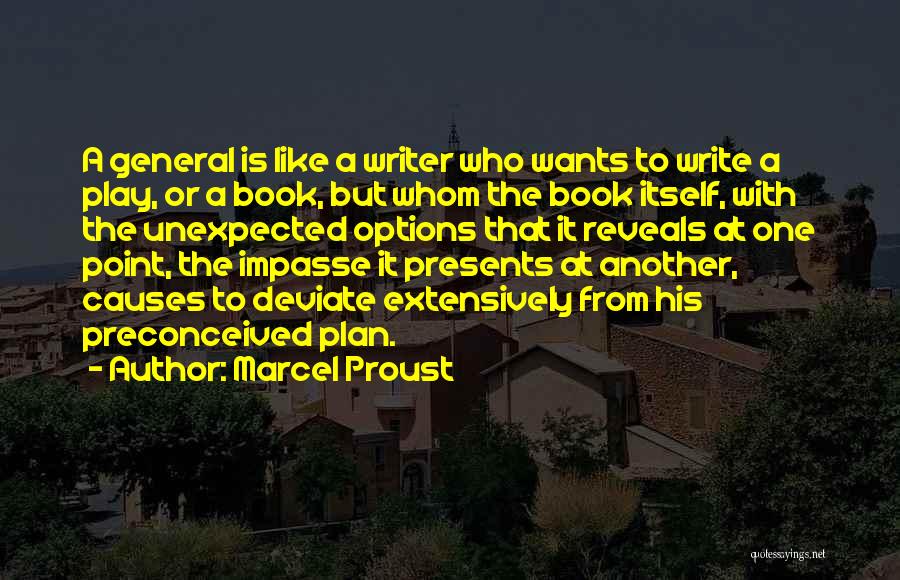 Marcel Proust Quotes: A General Is Like A Writer Who Wants To Write A Play, Or A Book, But Whom The Book Itself,