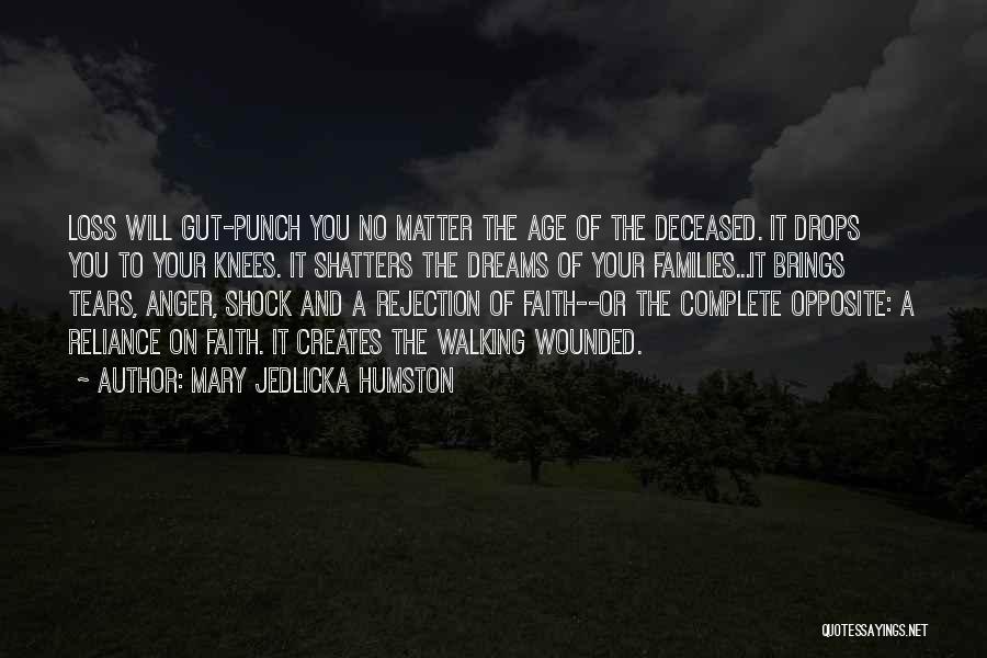 Mary Jedlicka Humston Quotes: Loss Will Gut-punch You No Matter The Age Of The Deceased. It Drops You To Your Knees. It Shatters The