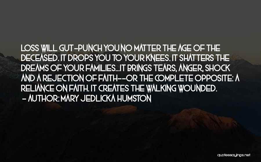 Mary Jedlicka Humston Quotes: Loss Will Gut-punch You No Matter The Age Of The Deceased. It Drops You To Your Knees. It Shatters The