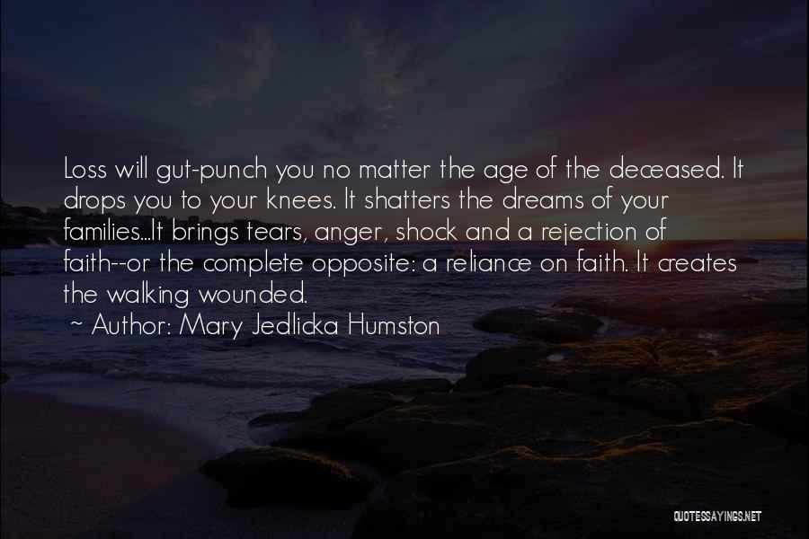 Mary Jedlicka Humston Quotes: Loss Will Gut-punch You No Matter The Age Of The Deceased. It Drops You To Your Knees. It Shatters The