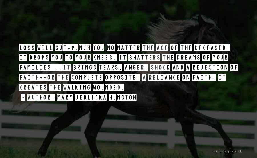 Mary Jedlicka Humston Quotes: Loss Will Gut-punch You No Matter The Age Of The Deceased. It Drops You To Your Knees. It Shatters The