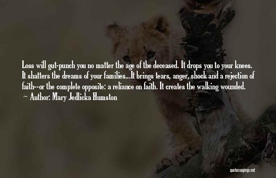 Mary Jedlicka Humston Quotes: Loss Will Gut-punch You No Matter The Age Of The Deceased. It Drops You To Your Knees. It Shatters The